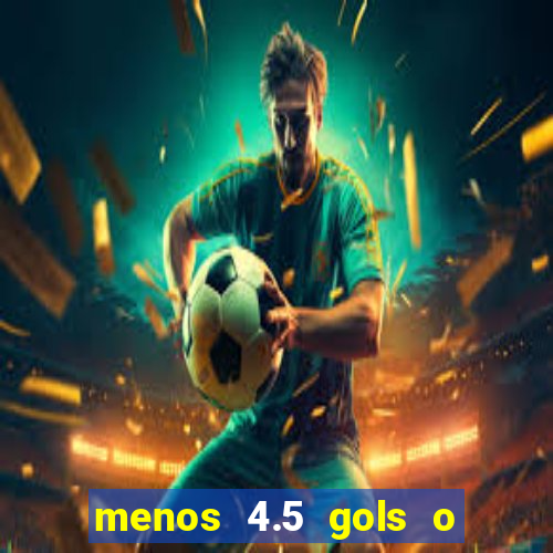 menos 4.5 gols o que significa